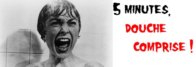 5 minutes, douche comprise.