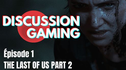 PODCAST: The Last of Us Part II - Faut-il trahir l'attente des fans ? - Post de DiscussionGamingPodcast