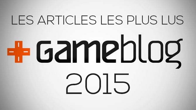 TOP 10 des articles les plus lus (et conseillés) sur Gameblog en 2015