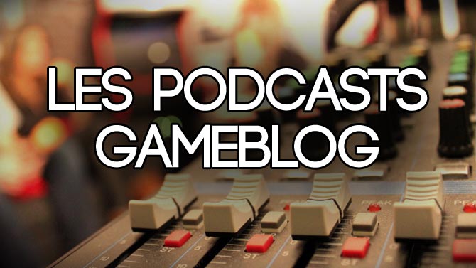 Les podcasts de Gameblog bientôt de retour pour la Saison 11