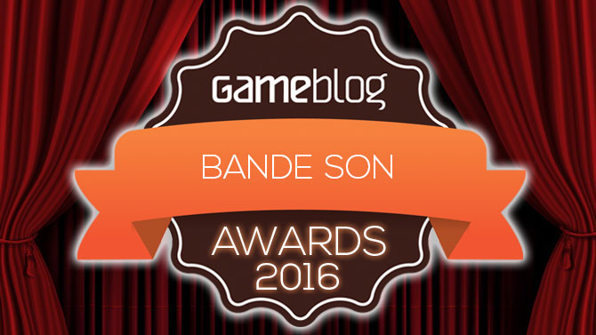 Gameblog Awards 2016 : Votez pour la meilleure bande son originale