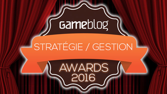Gameblog Awards 2016 : Votez pour le Meilleur jeu de Stratégie ou Gestion