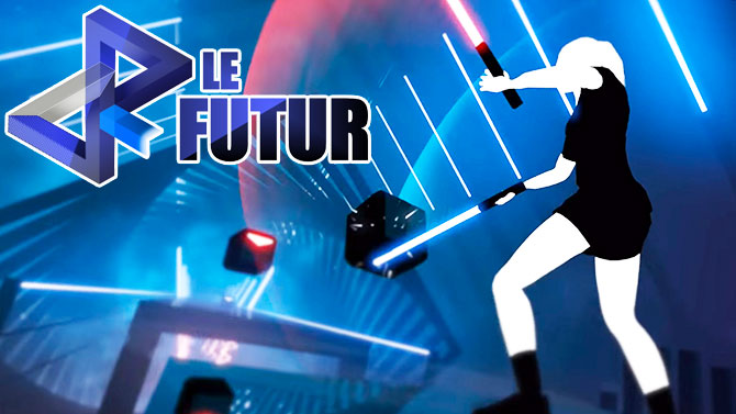 "VR le Futur" : Essai de Beat Saber et toute l'actu VR de la semaine !