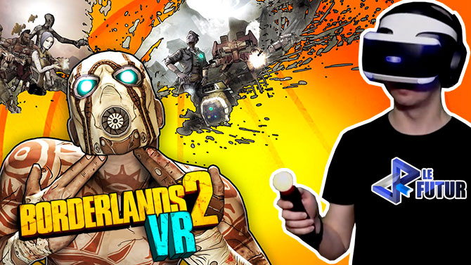 VR le Futur #031 : On essaye Borderlands 2 VR ! Tient-il ses promesses ?