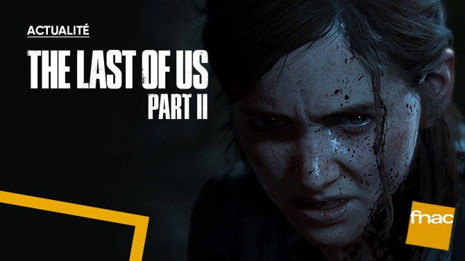 Découvrez The Last of Us Part II enfin disponible à la Fnac !