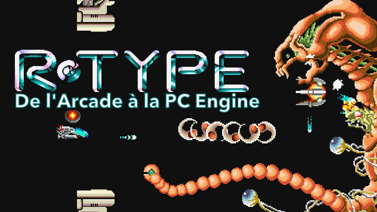 R-Type Complete CD : de l'Arcade à la PC Engine en passant par l''Amiga