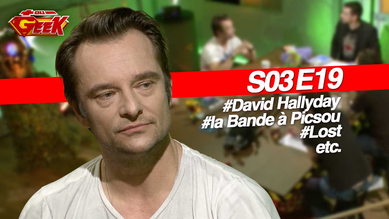 + OU - GEEK #19 c'est lundi , avec un invité de marque : David Hallyday