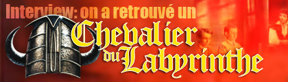 Interview: on a retrouvé un Chevalier du Labyrinthe!