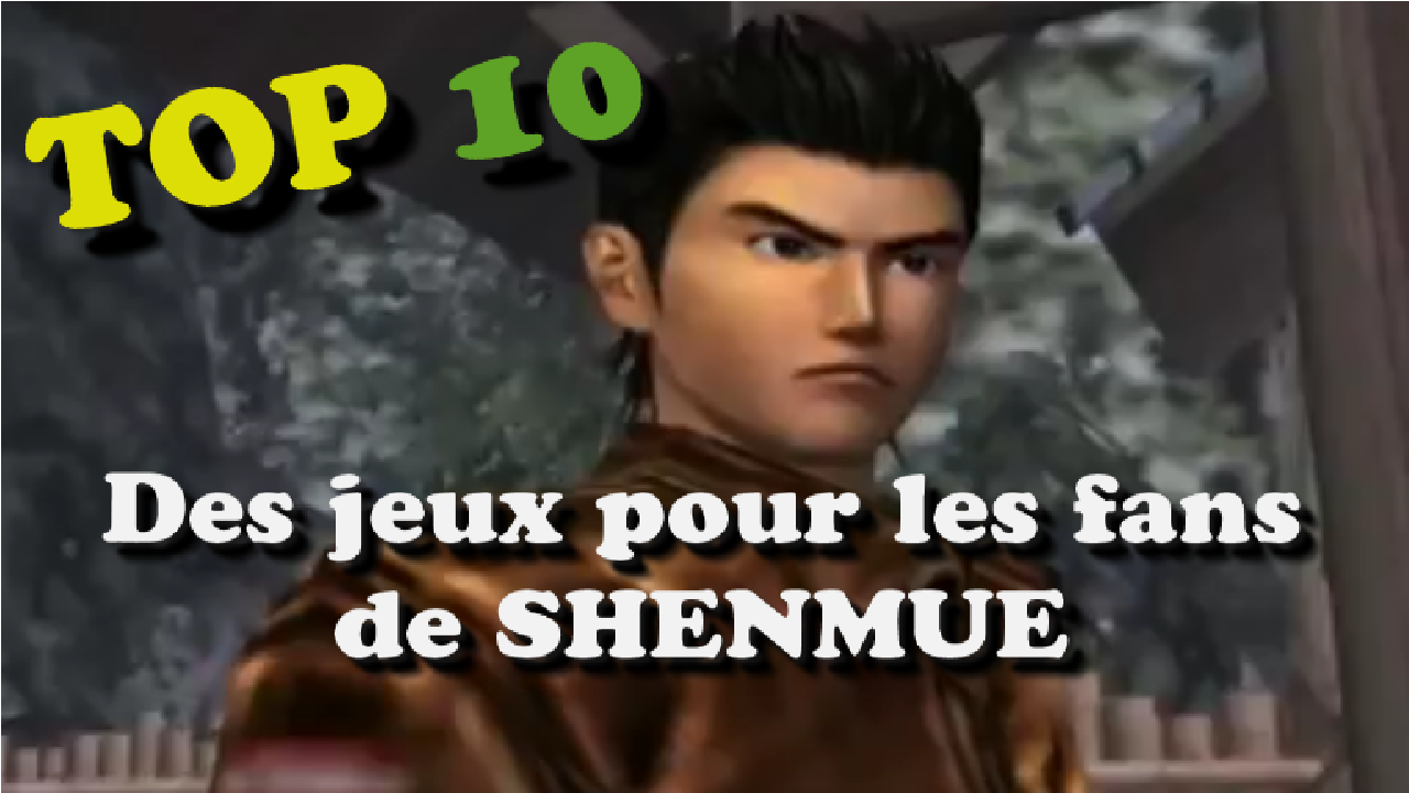 Top 10 - Des jeux pour les fans de Shenmue