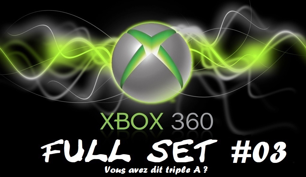 Full Set Xbox 360 #03 : Vous avez dit triple A ?