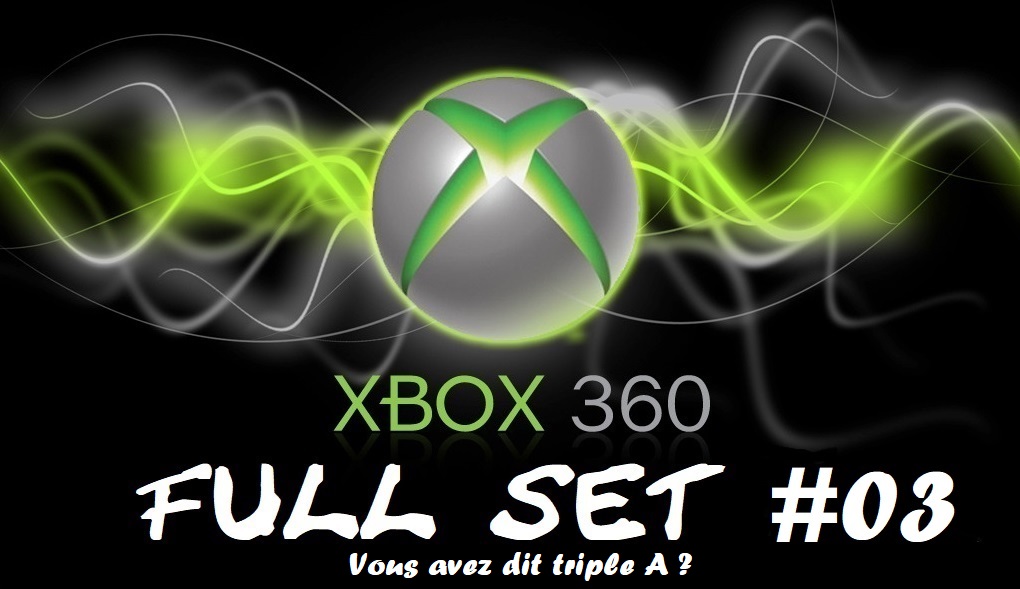 Full Set Xbox 360 #03 : Vous avez dit triple A ?