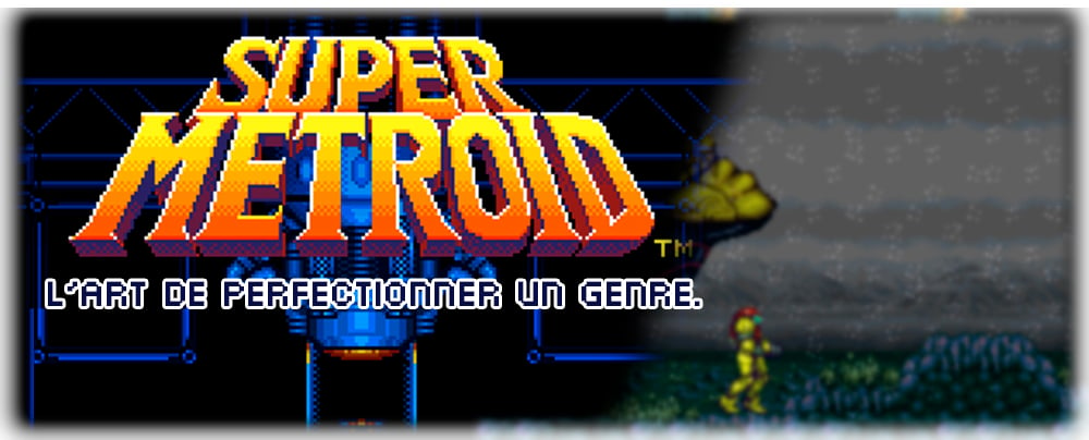 Super Metroid, l'art de perfectionner un genre.