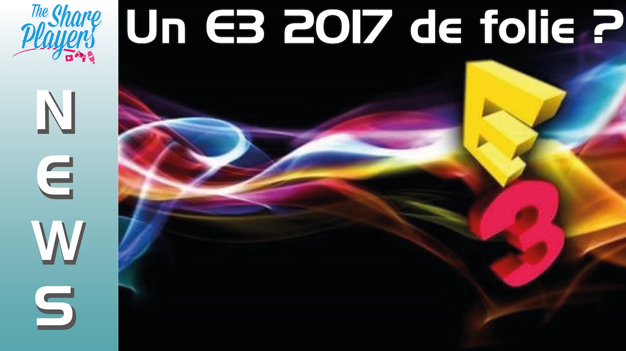 News | Un E3 2017 de folie ?