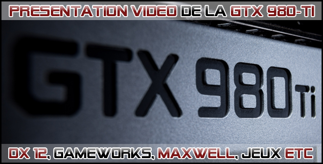 Présentation personnelle de la GeForce GTX 980-Ti en vidéo. [3H45 / 60 FPS]
