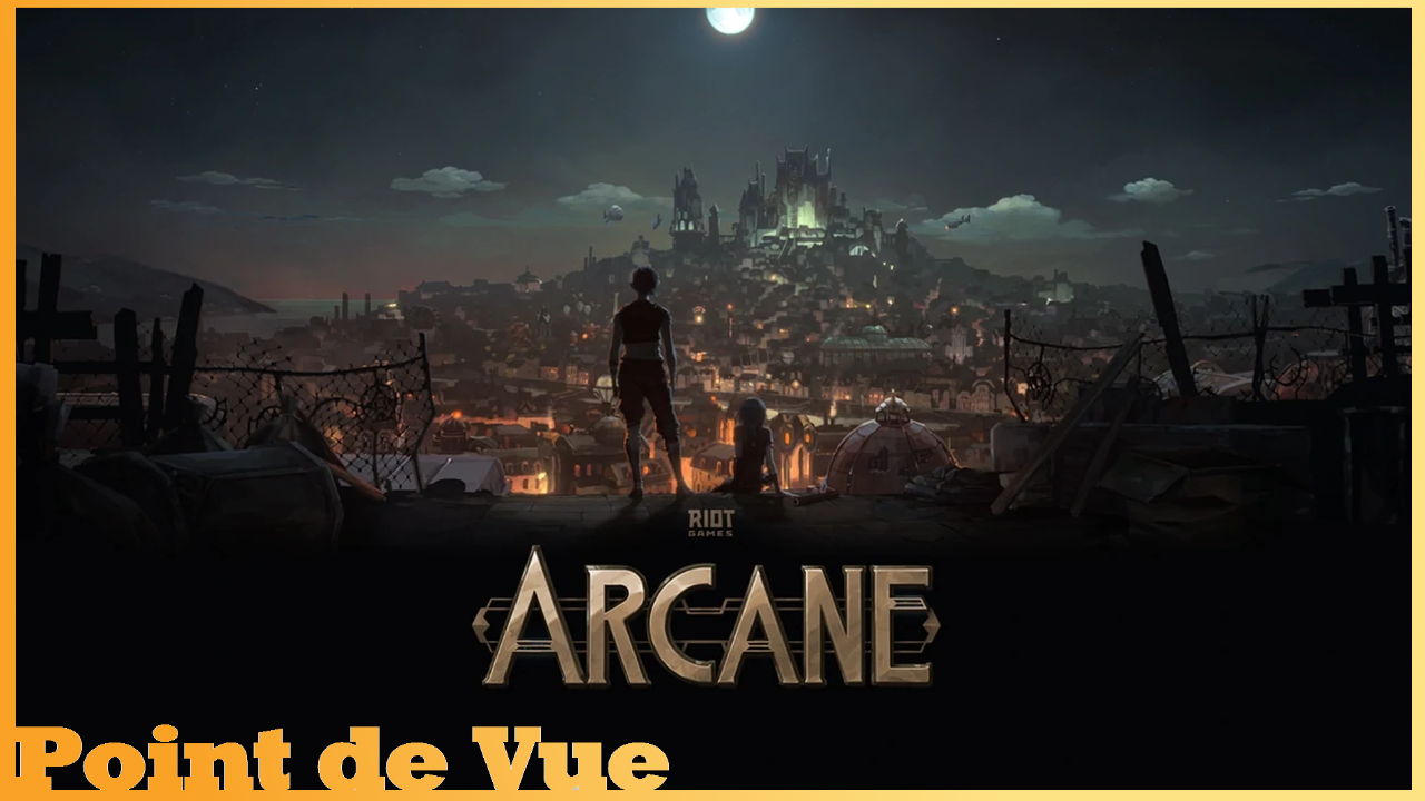 Point de Vue # 55: Arcane (League of Legend)