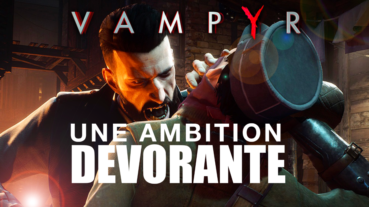 VAMPYR : Une ambition dévorante - Discussion Gaming #11