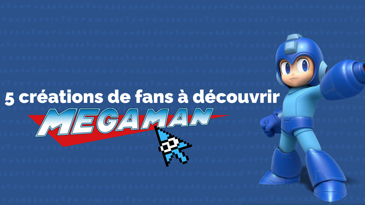 Cinq créations de fans à découvrir (Mega Man)